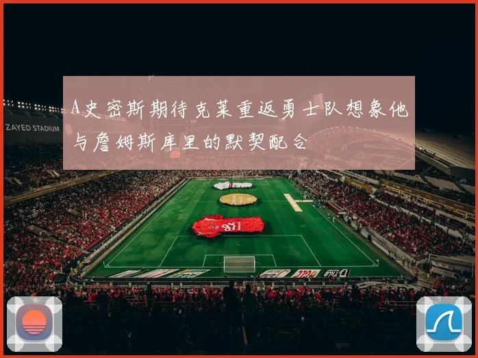 A史密斯期待克莱重返勇士队想象他与詹姆斯库里的默契配合